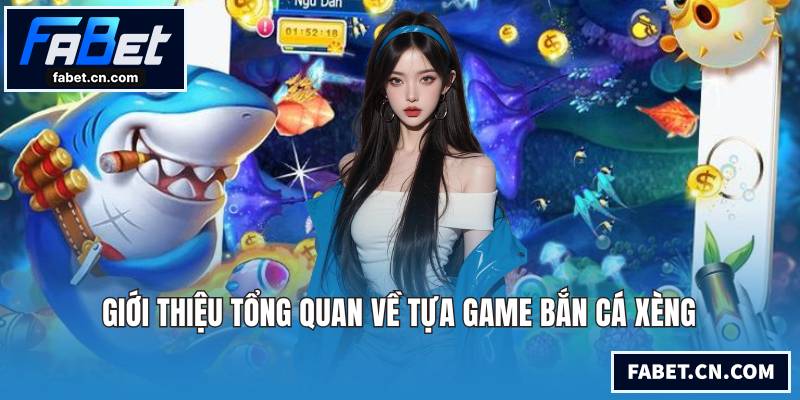 Giới thiệu tổng quan về tựa game bắn cá Xèng