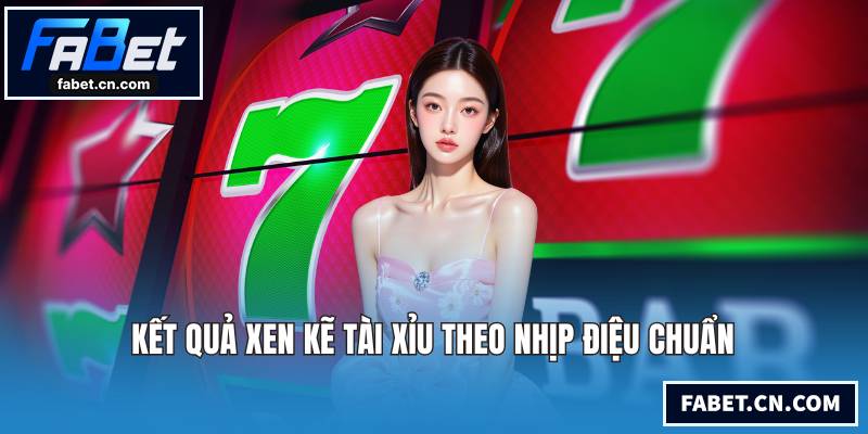 Kết quả xen kẽ tài xỉu theo nhịp điệu chuẩn