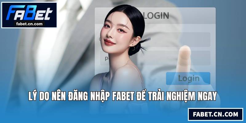 Lý do nên đăng nhập FABET để trải nghiệm ngay