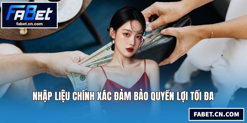 Nhập liệu chính xác đảm bảo quyền lợi tối đa