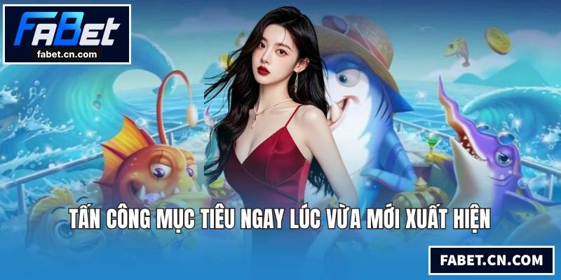 Tấn công mục tiêu ngay lúc vừa mới xuất hiện