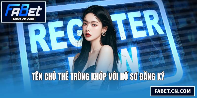 Tên chủ thẻ trùng khớp với hồ sơ đăng ký