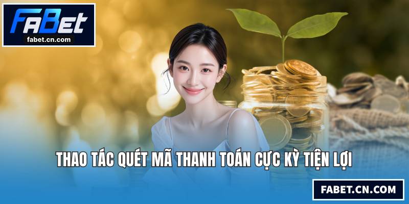 Thao tác quét mã thanh toán cực kỳ tiện lợi